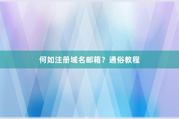 何如注册域名邮箱？通俗教程